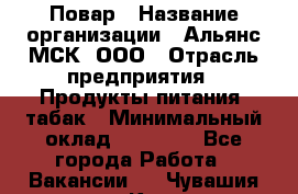 Повар › Название организации ­ Альянс-МСК, ООО › Отрасль предприятия ­ Продукты питания, табак › Минимальный оклад ­ 35 000 - Все города Работа » Вакансии   . Чувашия респ.,Канаш г.